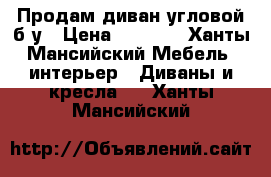 Продам диван угловой б/у › Цена ­ 3 000 - Ханты-Мансийский Мебель, интерьер » Диваны и кресла   . Ханты-Мансийский